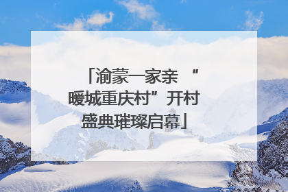 渝蒙一家亲 “暖城重庆村”开村盛典璀璨启幕