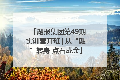 湖报集团第49期实训营开班│从“融”转身 点石成金