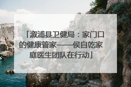 溆浦县卫健局：家门口的健康管家——侯自乾家庭医生团队在行动