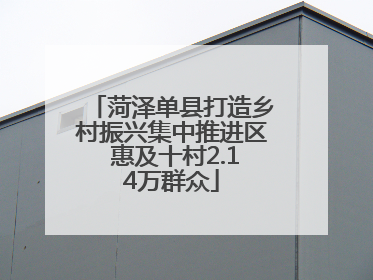 菏泽单县打造乡村振兴集中推进区 惠及十村2.14万群众