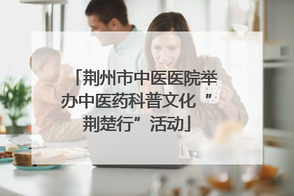 荆州市中医医院举办中医药科普文化“荆楚行”活动