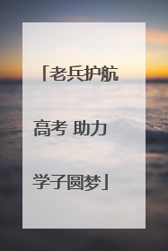 老兵护航高考 助力学子圆梦