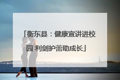 衡东县：健康宣讲进校园 利剑护蕾助成长