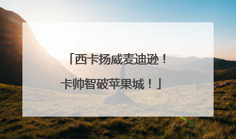 西卡扬威麦迪逊！卡帅智破苹果城！