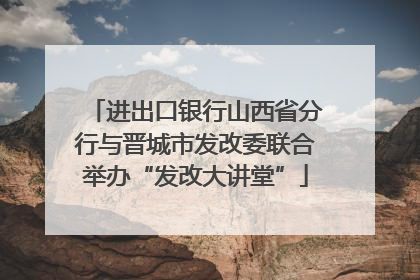 进出口银行山西省分行与晋城市发改委联合举办“发改大讲堂”