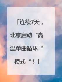 连续7天，北京启动“高温单曲循环“模式“！