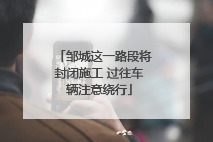 邹城这一路段将封闭施工 过往车辆注意绕行