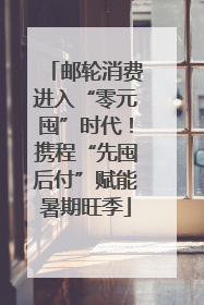邮轮消费进入“零元囤”时代！携程“先囤后付”赋能暑期旺季