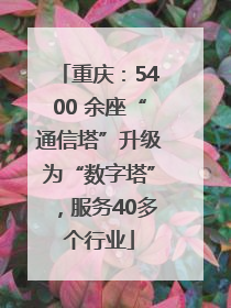 重庆：5400 余座“通信塔”升级为“数字塔”，服务40多个行业