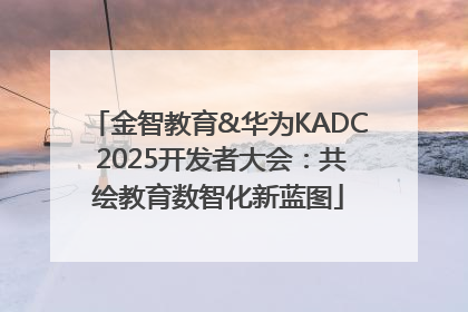 金智教育&华为KADC 2025开发者大会：共绘教育数智化新蓝图