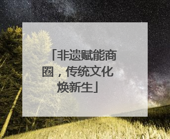 非遗赋能商圈，传统文化焕新生