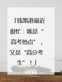 钱凯港最近很忙：既是“高考热点”，又是“高分考生”！