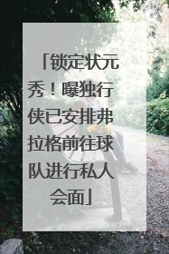 锁定状元秀！曝独行侠已安排弗拉格前往球队进行私人会面