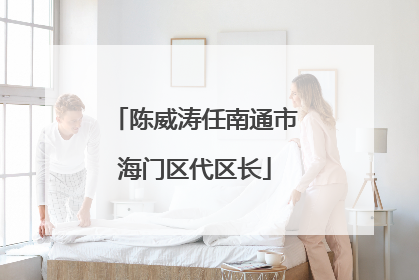 陈威涛任南通市海门区代区长