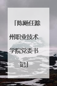 陈飏任滁州职业技术学院党委书记