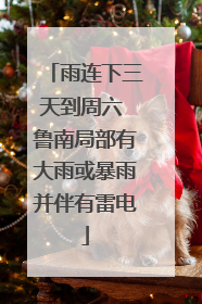 雨连下三天到周六 鲁南局部有大雨或暴雨并伴有雷电