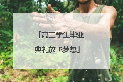 高三学生毕业典礼放飞梦想