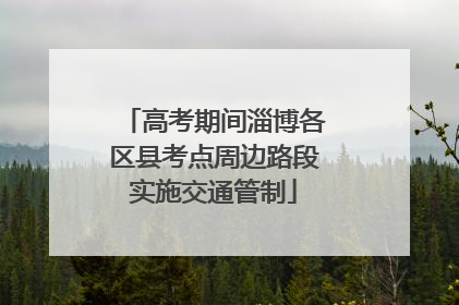 高考期间淄博各区县考点周边路段实施交通管制