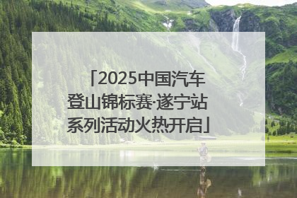 2025中国汽车登山锦标赛·遂宁站系列活动火热开启