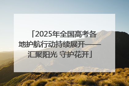 2025年全国高考各地护航行动持续展开——汇聚阳光 守护花开