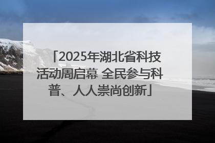 2025年湖北省科技活动周启幕 全民参与科普、人人崇尚创新