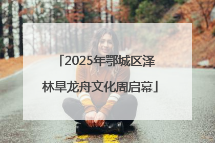 2025年鄂城区泽林旱龙舟文化周启幕
