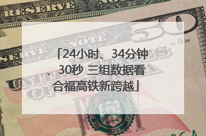 24小时、34分钟、30秒 三组数据看合福高铁新跨越