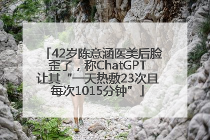 42岁陈意涵医美后脸歪了，称ChatGPT让其“一天热敷23次且每次1015分钟”