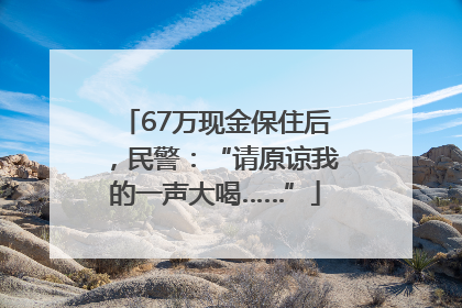 67万现金保住后，民警：“请原谅我的一声大喝……”
