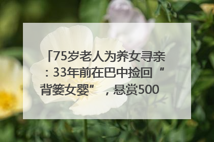 75岁老人为养女寻亲：33年前在巴中捡回“背篓女婴”，悬赏5000元征线索｜红星寻人