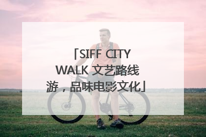 SIFF CITY WALK 文艺路线游，品味电影文化